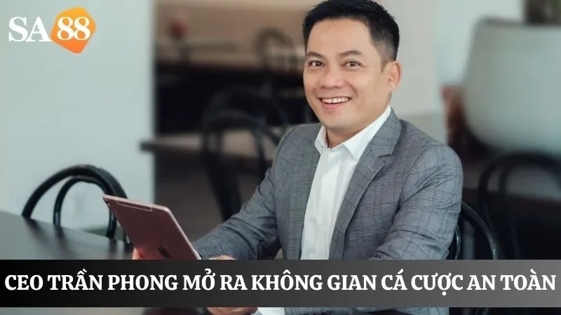 Trần Phong xây dựng môi trường cá cược online an toàn cho người chơi